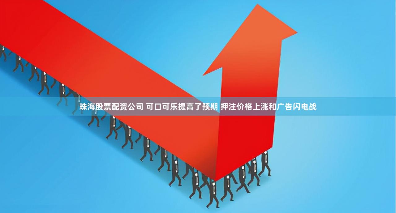 珠海股票配资公司 可口可乐提高了预期 押注价格上涨和广告闪电战