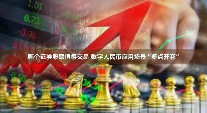 哪个证券股票值得交易 数字人民币应用场景“多点开花”