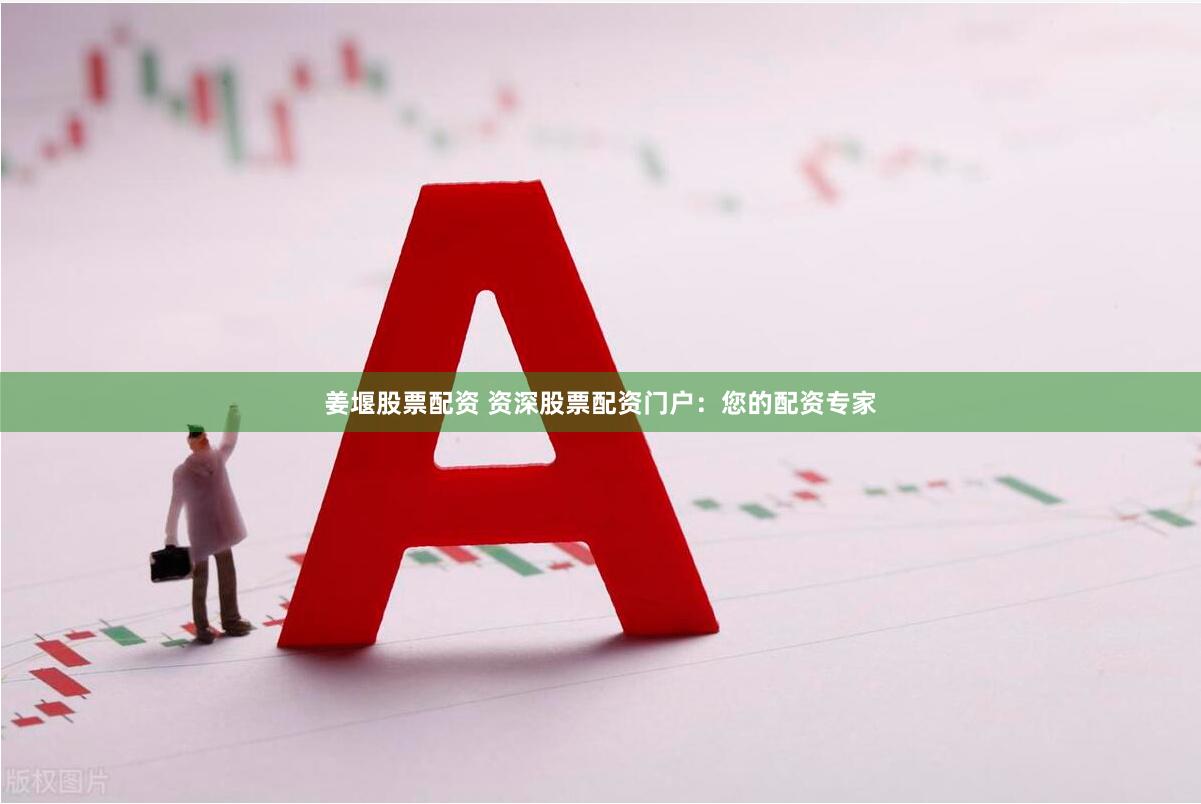 姜堰股票配资 资深股票配资门户：您的配资专家